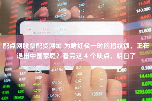 配点网股票配资网址 为啥红极一时的指纹锁，正在退出中国家庭？看完这 4 个缺点，明白了